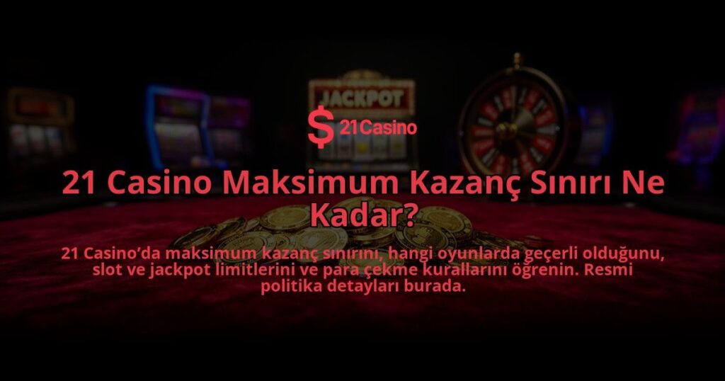 21-Casino-Maksimum-Kazanc-Siniri-Ne-Kadar-overlay-1784393746.jpg